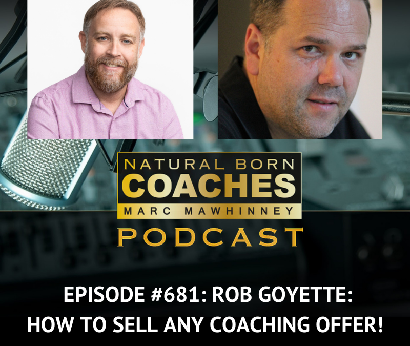 Episode #681: Rob Goyette: How to Sell ANY Coaching Offer!