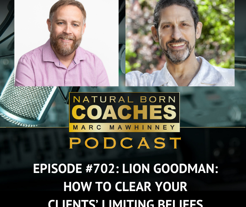 Episode #702: Lion Goodman: How to Clear Your Clients’ Limiting Beliefs