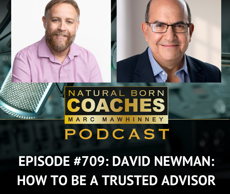 Episode #709: David Newman: How to Be A Trusted Advisor