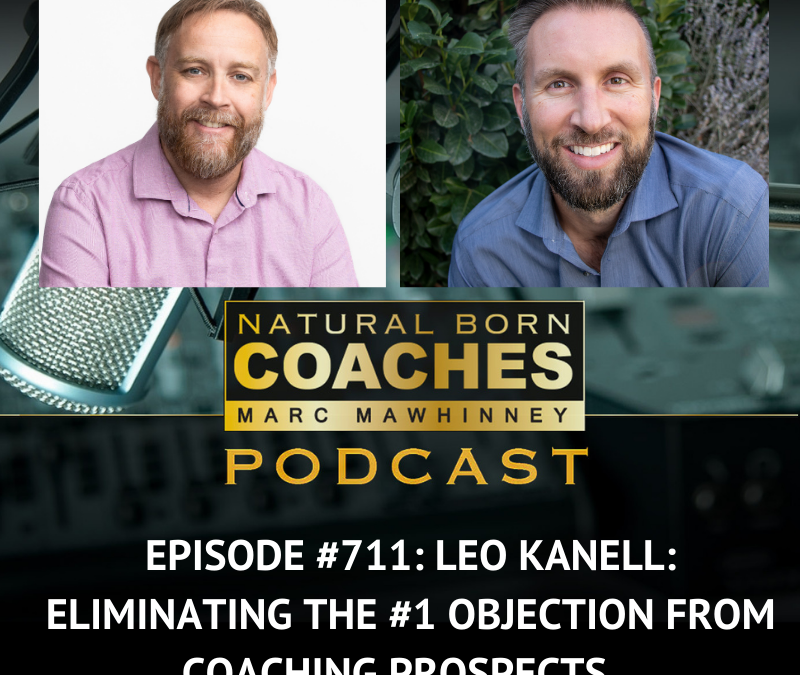 Episode #711: Leo Kanell: Eliminating the #1 Objection from Coaching Prospects