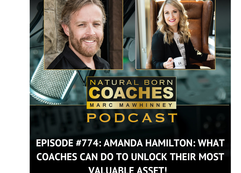 Episode #774: Amanda Hamilton: What Coaches Can Do to Unlock Their Most Valuable Asset!