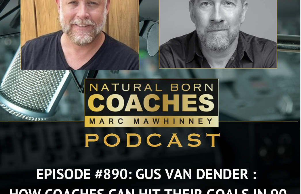 Episode #890: Gus Van Dender: How Coaches Can Hit Their Goals In 90 Days!