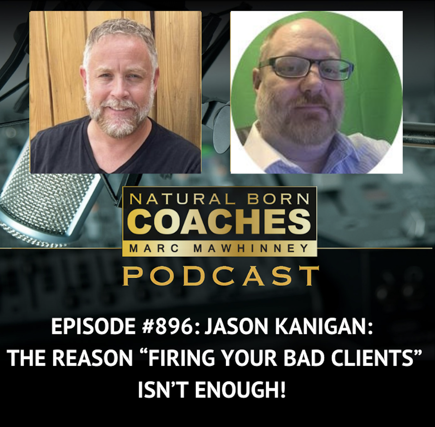 Episode #896: Jason Kanigan: The Reason “Firing Your Bad Clients” Isn’t Enough!