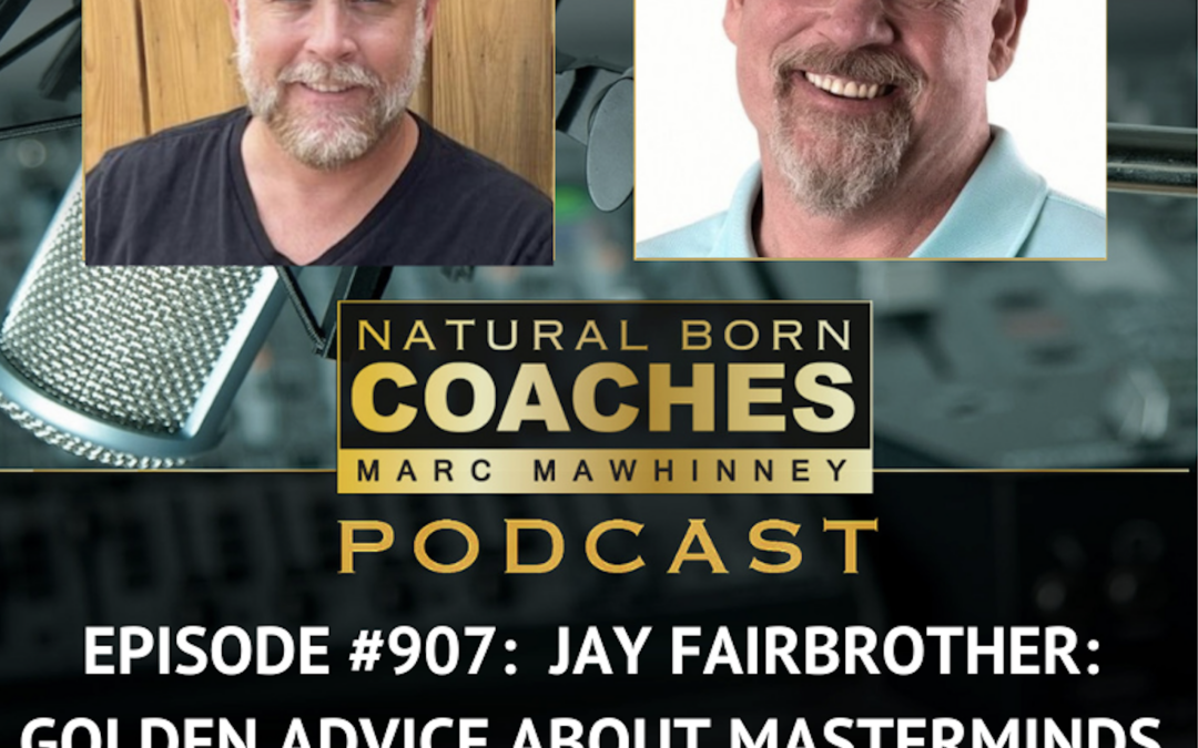 Episode #907: Jay Fairbrother: Golden Advice About Masterminds From “The Mastermind Guy”!