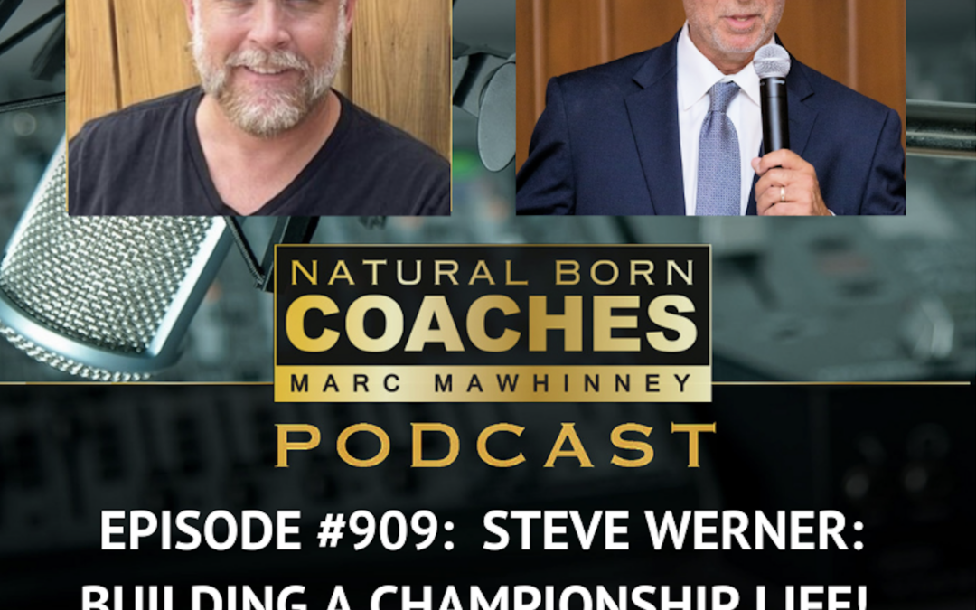 Episode #909: Steve Werner: Building a Championship Life!